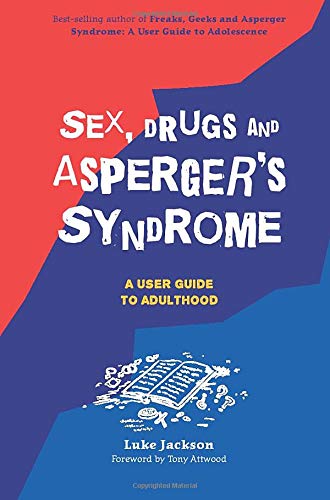 Sex, Drugs and Asperger's Syndrome (ASD): A User Guide to Adulthood