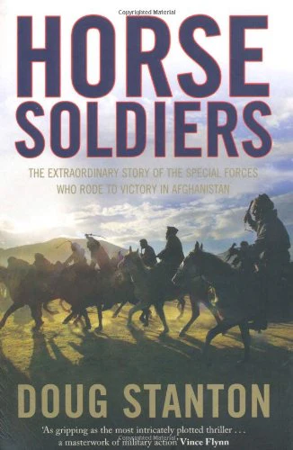 Horse Soldiers: The Extraordinary Story of a Band of Special Forces Who Rode to Victory in Afghanistan