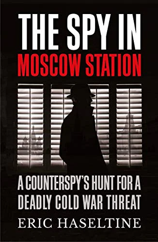 The Spy in Moscow Station: A Counterspy’s Hunt for a Deadly Cold War Threat