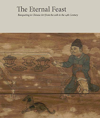 The Eternal Feast: Banqueting in Chinese Art from the 10th to the 14th Century