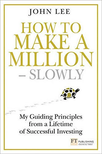 How to Make a Million - Slowly: My guiding principles from a lifetime of successful investing (Financial Times Series)