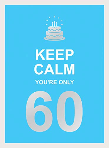 Keep Calm You're Only 60: Wise Words for a Big Birthday