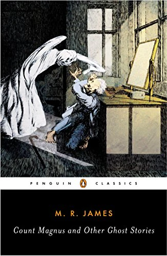 Count Magnus and Other Ghost Stories: The Complete Ghost Stories of M. R. James, Volume 1 (Penguin Classics)