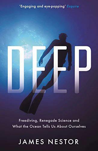 Deep: Freediving, Renegade Science and What the Ocean Tells Us About Ourselves