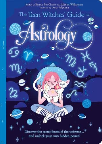 The Teen Witches' Guide to Astrology: Discover the Secret Forces of the Universe... and Unlock your Own Hidden Power! (The Teen Witches' Guides)