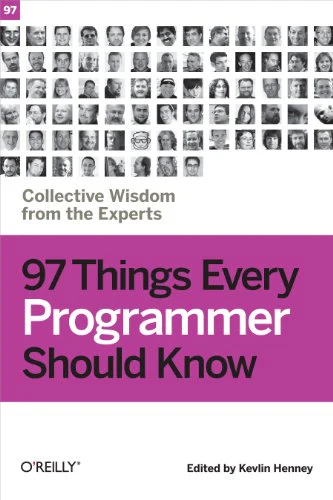 97 Things Every Programmer Should Know: Collective Wisdom from the Experts