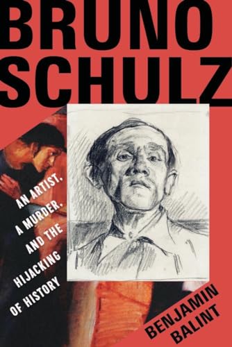 Bruno Schulz : An Artist, a Murder, and the Hijacking of History