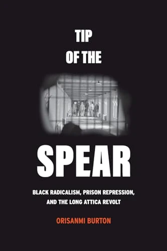 Tip of the Spear: Black Radicalism, Prison Repression, and the Long Attica Revolt