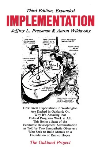 Implementation: How Great Expectations in Washington Are Dashed in Oakland; Or, Why It's Amazing that Federal Programs Work at All, This Being a Saga ... on a Foundation (The Oakland Project Series)
