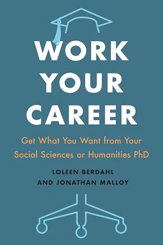 Work Your Career : Get What You Want from Your Social Sciences or Humanities PhD