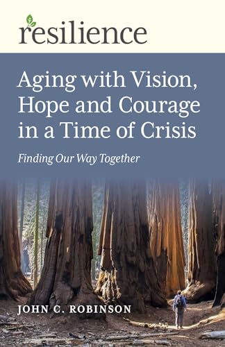 Resilience: Aging with Vision, Hope and Courage in a Time of Crisis : Finding Our Way Together
