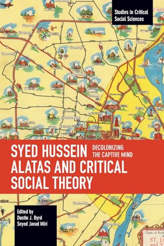 Syed Hussein Alatas and Critical Social Theory : Decolonizing the Captive Mind