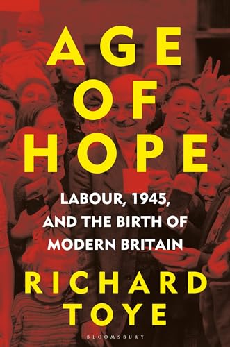 Age of Hope : Labour, 1945, and the Birth of Modern Britain