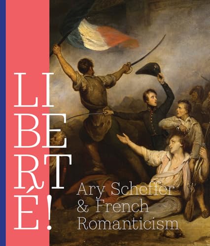 Liberte! : Ary Scheffer and French Romanticism