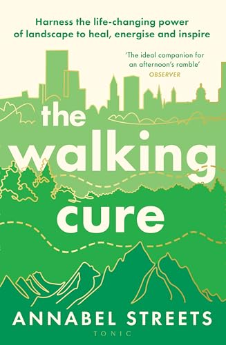 The Walking Cure : Harness the life-changing power of landscape to heal, energise and inspire