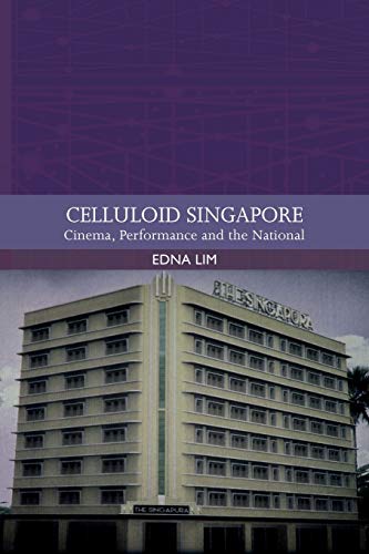 Celluloid Singapore : Cinema, Performance and the National