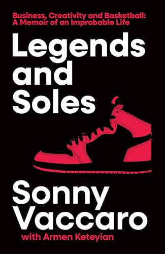Legends and Soles : Business, Creativity and Basketball – a Memoir of an Improbable Life