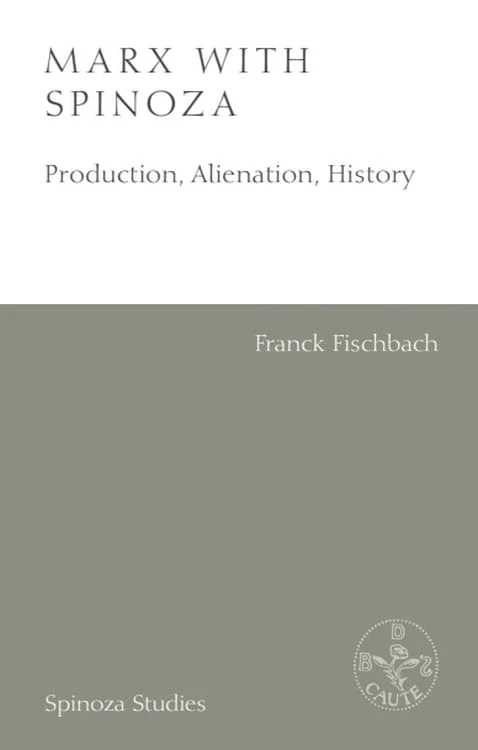 Marx with Spinoza : Production, Alienation, History