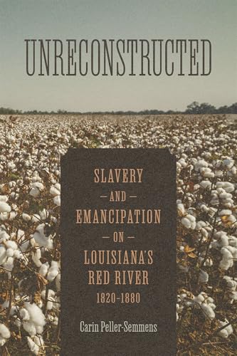 Unreconstructed : Slavery and Emancipation on Louisiana's Red River, 1820-1880