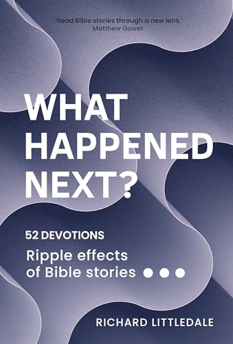 What Happened Next? : Ripple effects of Bible stories (52 devotions)