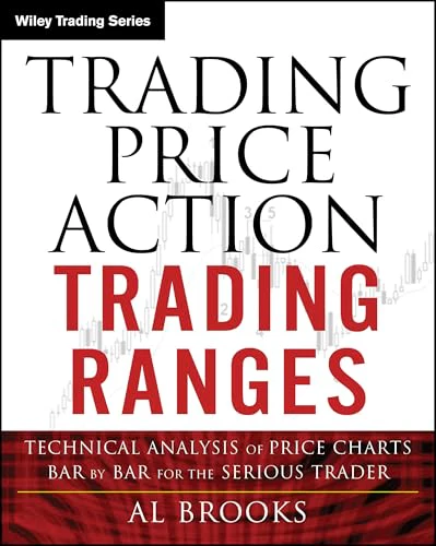 Trading Price Action Trading Ranges : Technical Analysis of Price Charts Bar by Bar for the Serious Trader