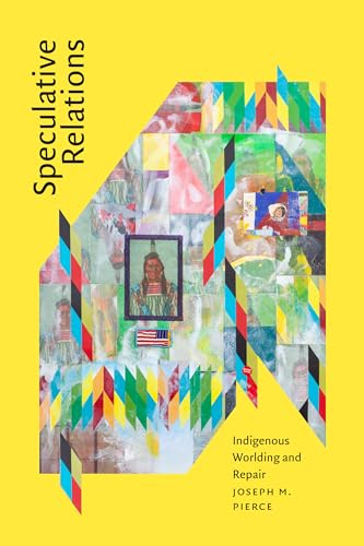 Speculative Relations : Indigenous Worlding and Repair