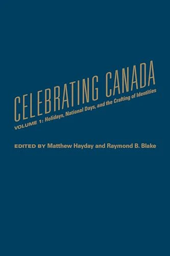 Celebrating Canada : Holidays, National Days, and the Crafting of Identities
