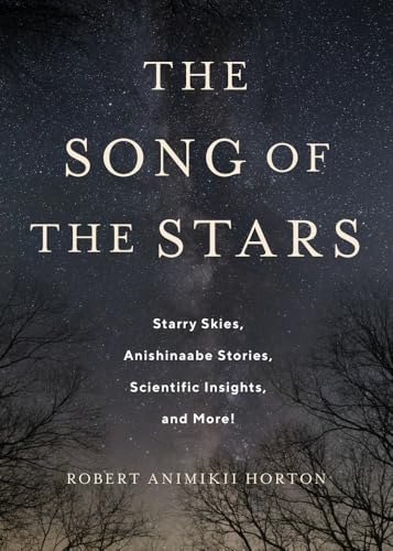The Song of the Stars : Starry Skies, Anishinaabe Stories, Scientific Insights, and More!