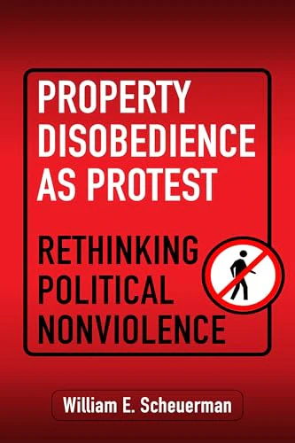 Property Disobedience As Protest : Rethinking Political Nonviolence