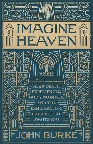 Imagine Heaven : Near-Death Experiences, God's Promises, and the Exhilarating Future That Awaits You