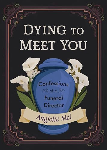 Dying to Meet You : Confessions of a Funeral Director