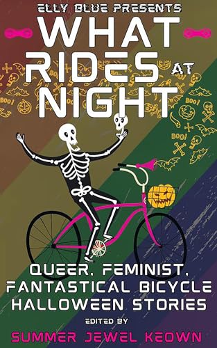 What Rides at Night : Queer, Feminist, Fantastical Bicycle Halloween Stories