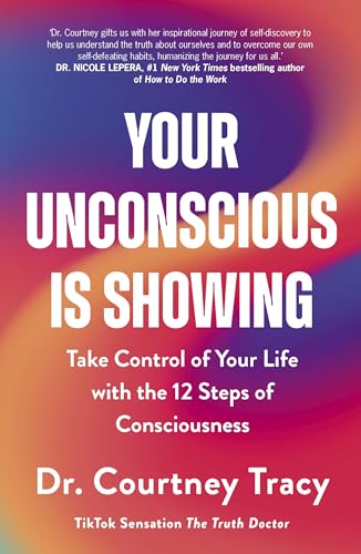 Your Unconscious Is Showing : Take Control of Your Life with the 12 Steps of Consciousness