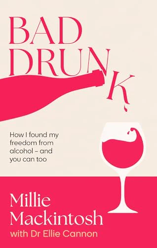 Bad Drunk : How I found my freedom from alcohol - and you can too