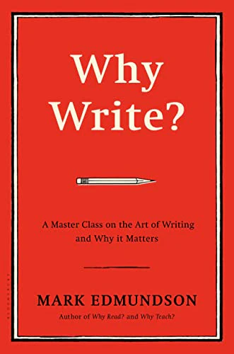 Why Write? : A Master Class on the Art of Writing and Why it Matters