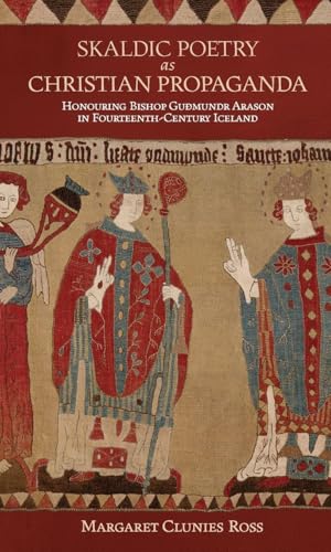 Skaldic Poetry as Christian Propaganda : Honouring Bishop Guðmundr Arason in Fourteenth-Century Iceland