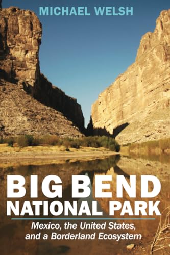 Big Bend National Park : Mexico, the United States, and a Borderland Ecosystem