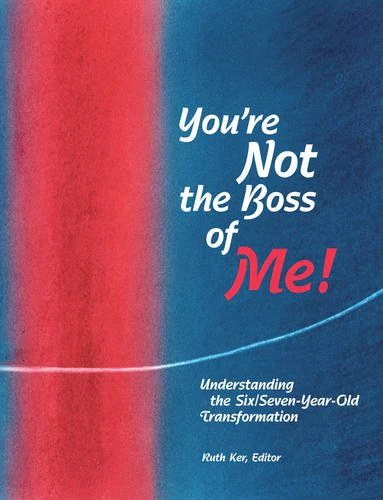 You're Not The Boss of Me!: Understanding the Six/Seven-Year-Old Transformation
