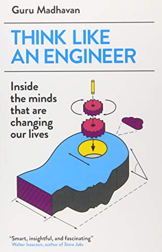 Think Like An Engineer: Inside the Minds that are Changing our Lives