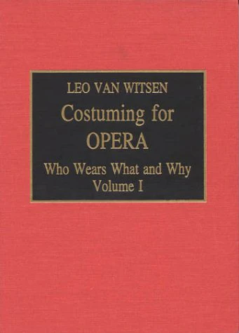 Costuming for Opera : Who Wears What and Why, Volume 1