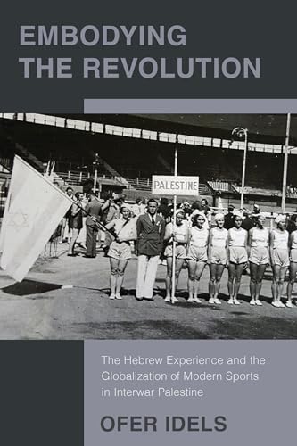 Embodying the Revolution : The Hebrew Experience and the Globalization of Modern Sports in Interwar Palestine