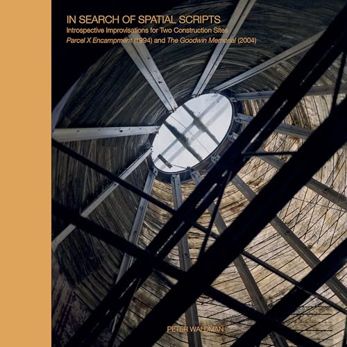 In Search of Spatial Scripts : Introspective Improvisations for Two Construction Sites: Parcel X Encampment (1994) and The Goodwin Memorial (2004)