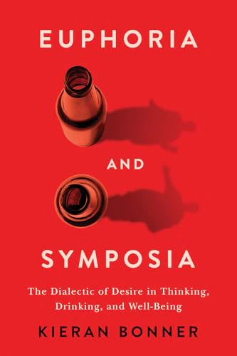 Euphoria and Symposia : The Dialectic of Desire in Thinking, Drinking, and Well-Being