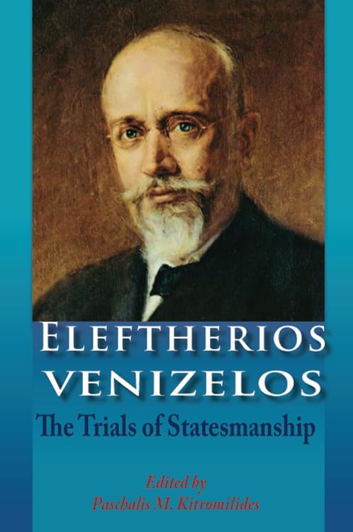 Eleftherios Venizelos : The Trials of Statesmanship