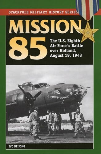 Mission 85 : The U.S. Eighth Air Force's Battle Over Holland, August 19, 1943
