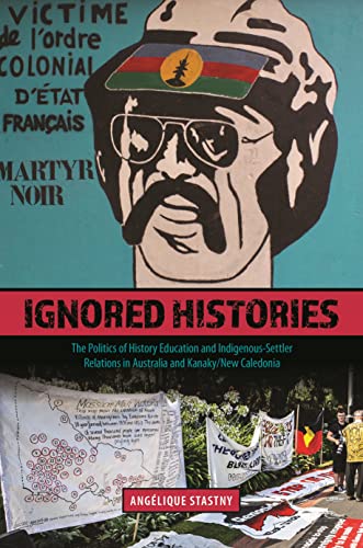 Ignored Histories : The Politics of History Education and Indigenous-Settler Relations in Australia and Kanaky/New Caledonia