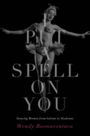 I Put a Spell on You : Dancing Women from Salome to Madonna