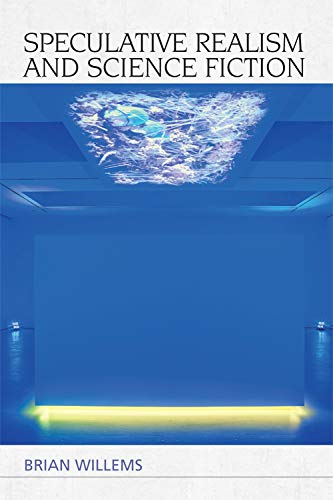 Speculative Realism and Science Fiction (Speculative Realism) (Plateaus - New Directions in Deleuze Studies)