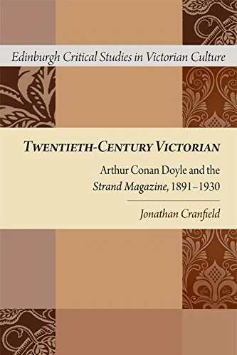 Twentieth-Century Victorian: Arthur Conan Doyle and the Strand Magazine, 1891-1930 (Edinburgh Critical Studies in Victorian Culture)