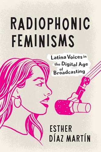 Radiophonic Feminisms : Latina Voices in the Digital Age of Broadcasting